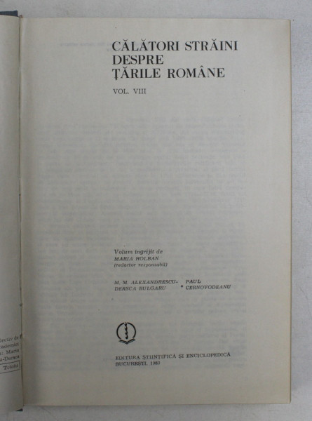 CALATORI STRAINI DESPRE TARILE ROMANE , VOLUMUL VIII , volum ingrijit de MARIA HOLBAN ..PAUL CERNOVODEANU , 1983 , DEDICATIE*