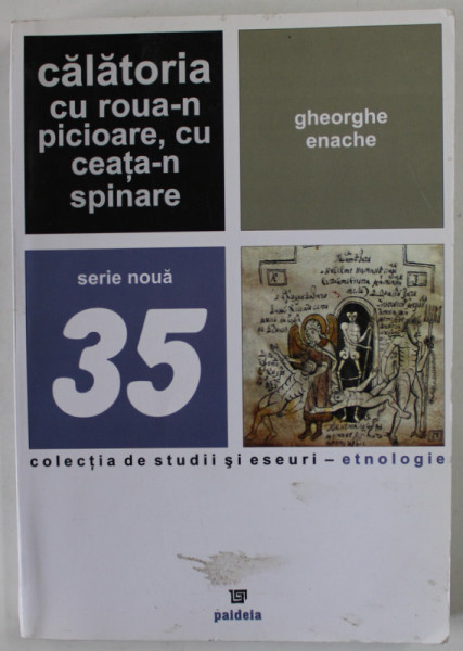 CALATORIA CU ROUA - N PICIOARE , CU CEATA - N SPINARE de GHEORGHE ENACHE , STUDIU ASUPRA  CEREMONIALULUI  DE CULT FUNEBRU LA ROMANI , 2006