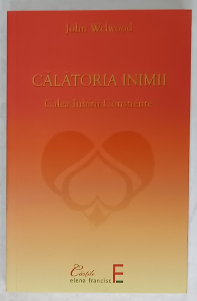 CALATORIA INIMII , CALEA IUBIRII CONSTIENTE de JOHN WELWOOD , 2017
