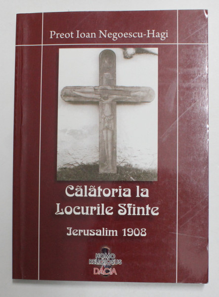 CALATORIA LA LOCURILE SFINTE - IERUSALIM 1908 de PREOT IOAN NEGOESCU - HAGI , 2008