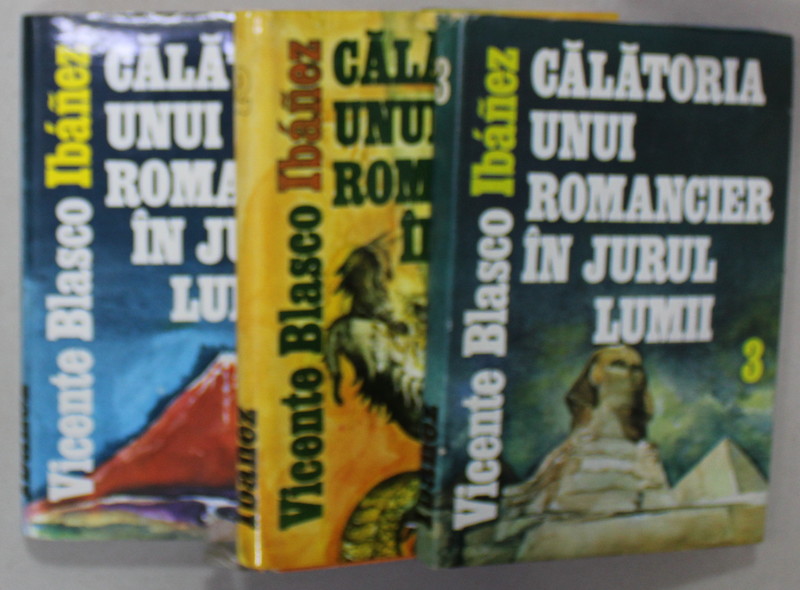 CALATORIA UNUI ROMANCIER IN JURUL LUMII de VICENTE BLASCO IBANEZ , VOLUMELE I - III , 1983 - 1984