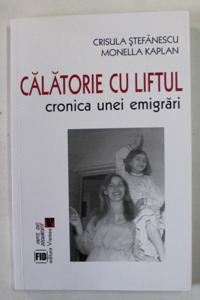 CALATORIE CU LIFTUL , CRONICA UNEI EMIGRARI de CRISULA STEFANESCU si MONELLA KAPLAN , 2017