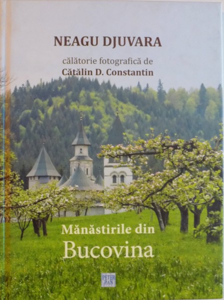 CALATORIE FOTOGRAFICA de CATALIN D. CONSTANTINESCU, MANASTIRILE DIN BUCOVINA de NEAGU DJUVARA, 2014