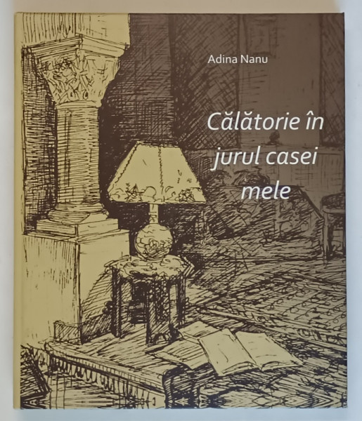 CALATORIE IN JURUL CASEI MELE de ADINA NANU , 2014 *DEDICATIE