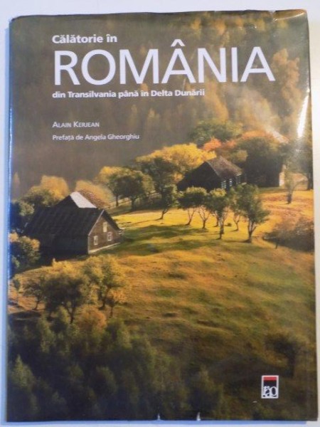 CALATORIE IN ROMANIA . DIN TRANSILVANIA PANA IN DELTA DUNARII de ALAIN KERJEAN , PREFATA de ANGELA GHEORGHIU , 2014