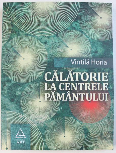 CALATORIE LA CENTRELE PAMANTULUI - ANCHETA ASUPRA STARII ACTUALE A GANDIRII , ALE ARTELOR SI STIINTELOR de VINTILA HORIA , 2015