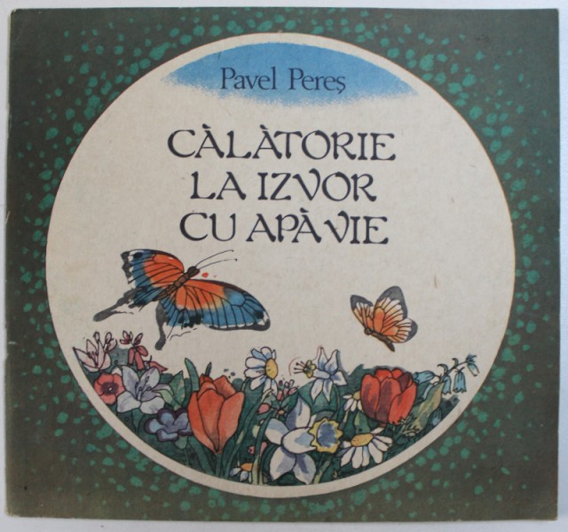 CALATORIE LA IZVOARE CU APA VIE de PAVEL PERES , coperta si ilustratii de FRANCISC KALAB , 1989