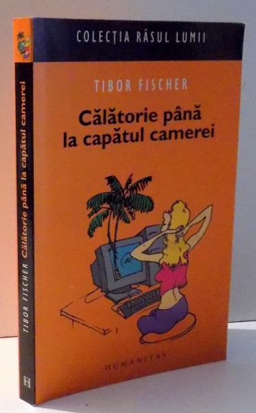CALATORIE PANA LA CAPATUL CAMEREI de TIBOR FISCHER , 2007