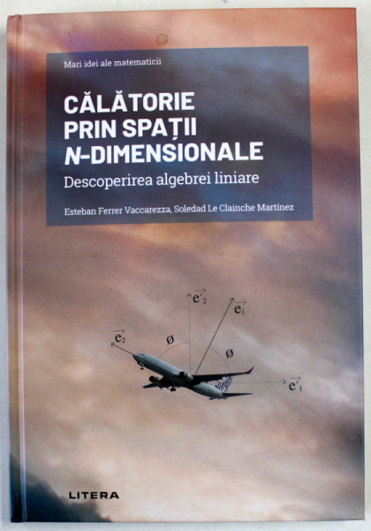 CALATORIE PRIN SPATII N- DIMENSIONALE , DESCOPERIREA ALGEBREI LINIARE de ESTEBAN FERRE VACCAREZZA si  SOLEDAD LE CLAINCHE MARTINEZ , 2021