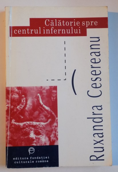 CALATORIE SPRE CENTRUL INFERNULUI , GULAGUL IN CONSTIINTA ROMANEASCA de RUXANDRA CESEREANU , 1998