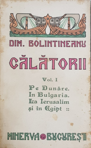CALATORII de DIM. BOLINTINEANU , VOL. I  - PE DUNARE , IN BULGARIA , LA IERUSALIM SI IN EGIPT , 1915