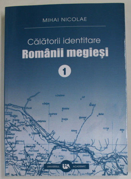 CALATORII IDENTITARE , ROMANII MEGIESI de MIHAI NICOLAE , VOLUMUL I , 2021 , DEDICATIE *