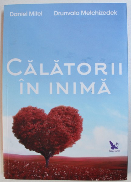 CALATORII IN INIMA de DANIEL MITEL si DRUNVALO MELCHIZEDEK , 2016 *PREZINTA SUBLINIERI IN TEXT