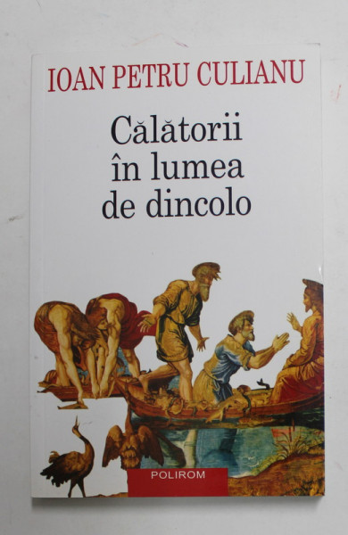 CALATORII IN LUMEA DE DINCOLO de IOAN PETRU CULIANU , 2015 *EDITIE BROSATA