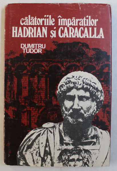 CALATORIILE IMPARATILOR HADRIAN SI CARACALLA de DUMITRU TUDOR , 1987