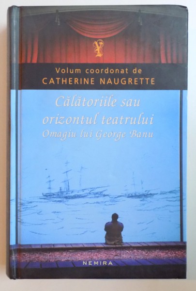 CALATORIILE SAU ORIZONTUL TEATRULUI. OMAGIU LUI GEORGE BANU de CATHERINE NAUGRETTE , 2013