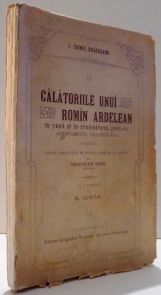 CALATORIILE UNUI ROMAN ARDELEAN, IN TARA SI IN STRAINATATE (1835-44) (PEREGRINUL TRANSILVAN) de I. CODRU DRAGUSANU , 1910