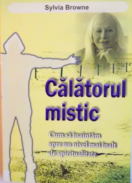 CALATORUL MISTIC, CUM SA INAINTAM SPRE UN NIVEL MAI INALT DE SPIRITUALITATE de SYLVIA BROWNE, 2012