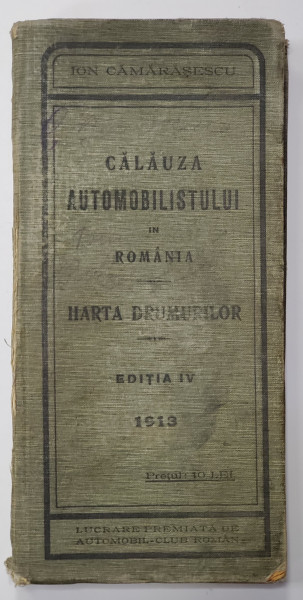 CALAUZA AUTOMOBILISTULUI IN ROMANIA, HARTA DRUMURILOR, EDITIA IV de ION CAMARASEANU - 1913