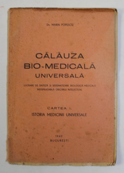 CALAUZA BIO - MEDICALA UNIVERSALA de MARIN POPESCU ,  CARTEA  I - ISTORIA MEDICINII UNIVERSALE , 1942