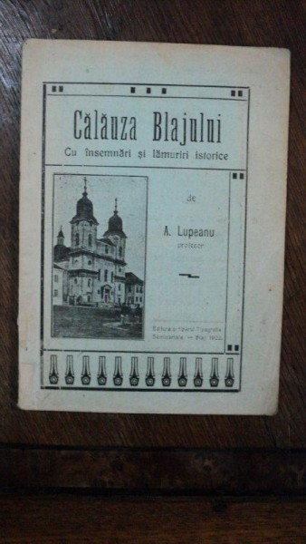 CALAUZA BLAJULUI CU INSEMNARI SI LAMURIRI ISTORICE de A. LUPEANU, Blaj 1922