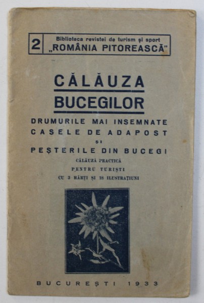 CALAUZA BUCEGILOR - DRUMURILE MAI INSEMNATE , CASELE DE ADAPOST SI PESTERILE DIN BUCEGI , 1933