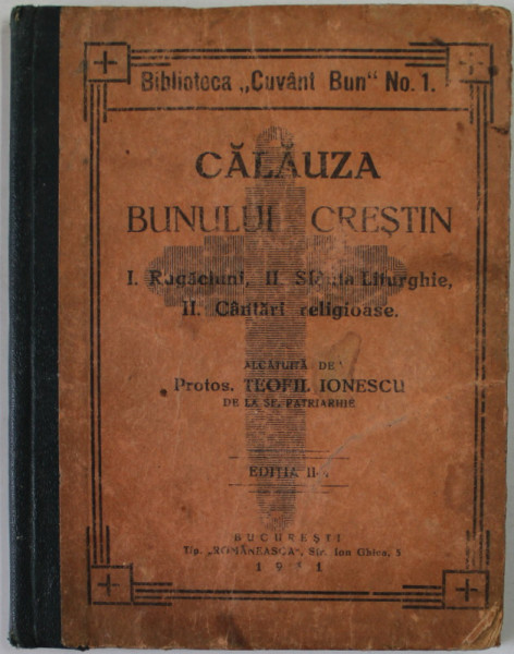 CALAUZA BUNULUI CRESTIN I. RUGACIUNI , II . SF. LITRURGHIE , III . CANTARI RELIGIOASE alcatuita de TEOFIL IONESCU DE LA SF. PATRIARHIE , 1931, PREZINTA INSEMNARI CU CREIONUL *