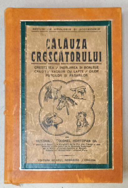 CALAUZA CRESCATORILOR : CRESTEREA , INGRIJIREA SI BOALELE CAILOR , VACILOR CU LAPTE , OILOOR , PORCILOR SI PASARILOR   de COL. HOTROPAN GH. , ANII  '20
