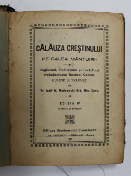 CALAUZA CRESTINULUI PE CALEA MANTUIRII de FR. IOSIF M. MALINOWSKI ORD. MIN. CONV., ED. A IV-A, REVAZUTA SI ADAUGITA, 1927