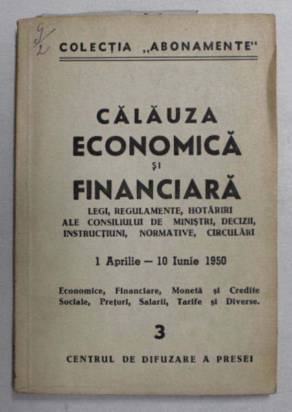 CALAUZA ECONOMICA SI FINANCIARA - LEGI , REGULAMENTE ...CIRCULARI , 1 APRILIE  - 10  IUNIE 1950 ,  APARUTE 1950
