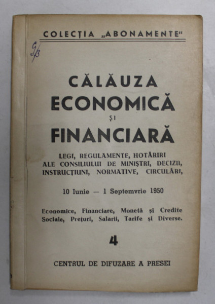 CALAUZA ECONOMICA SI FINANCIARA - LEGI , REGULAMENTE ...CIRCULARI , 10 IUNIE - 1 SEPTEMBRIE 1950 , NR. 4   , APARUTE 1950