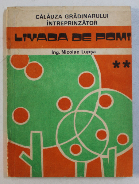 CALAUZA GRADINARULUI INTREPRINZATOR  - VOLUMUL II  - LIVADA DE POMI de NICULAE LUPSA , 1991