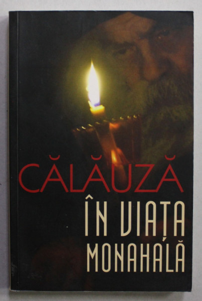 CALAUZA IN VIATA MONAHALA , volum alcatuit de IEROMONAH BENEDICT STANCU , 2017