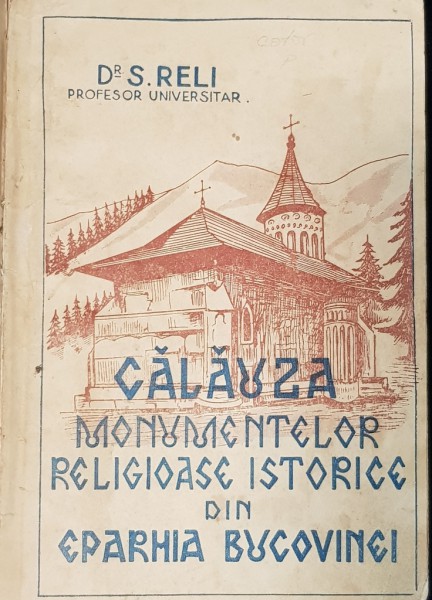 CALAUZA MONUMENTELOR RELIGIOASE ISTORICE DIN EPARHIA BUCOVINEI de DR. S. RELI - CERNAUTI 1937