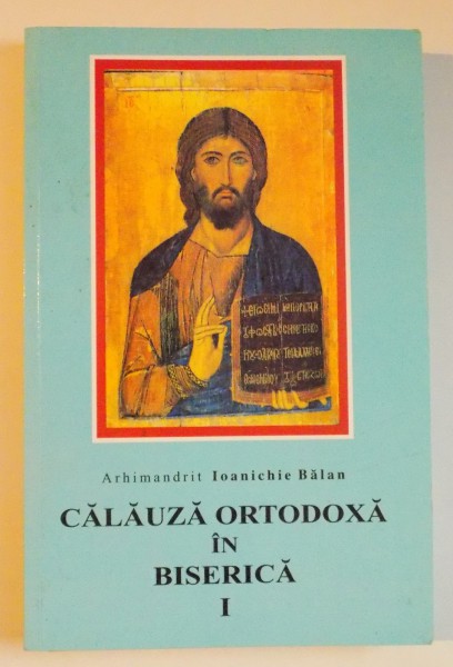CALAUZA ORTODOXA IN BISERICA I  de ARHIMANDRIT IUANICHIE BALAN , 2001