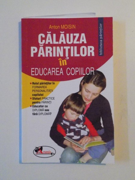 CALAUZA PARINTILOR IN EDUCAREA COPIILOR de ANTON MOISIN , 2010