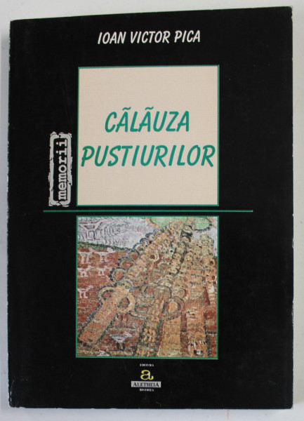 CALAUZA PUSTIURILOR ( JURNAL 1964 -1989 ) , VOLUMUL III DIN TRILOGIA MORTII SI INVIERII de IOAN VICTOR PICA , prefata de ION GAVRILA OGORANU , 2001