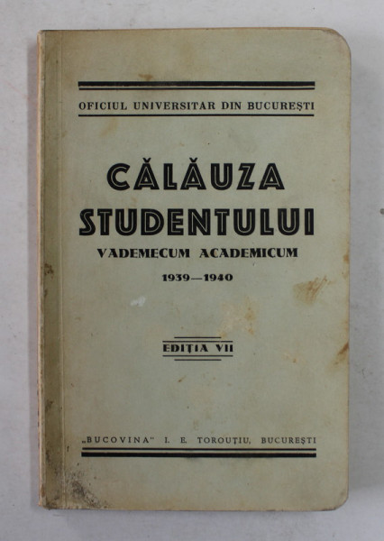 CALAUZA STUDENTULUI , VADEMECUM ACADEMICUM 1939- 1940, ED. a VII a , Bucuresti