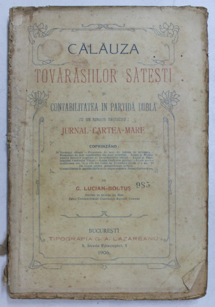 CALAUZA TOVARASIILOR SATESTI SI CONTABILITATEA IN PARTIDA DUBLA CU UN SINGUR REGISTRU  - JURNAL - CARTEA -  MARE de G. LUCIAN  - BOLTUS , 1906 , PREZINTA URME DE UZURA *