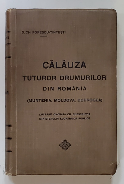 CALAUZA TUTUROR DRUMURILOR DIN ROMANIA ( MUNTENIA , MOLDOVA , DOBROGEA  ) ....SI CU INDEX ALFABETIC AL COMUNELOR de D.CH. POPESCU - TINTESTI , 1912