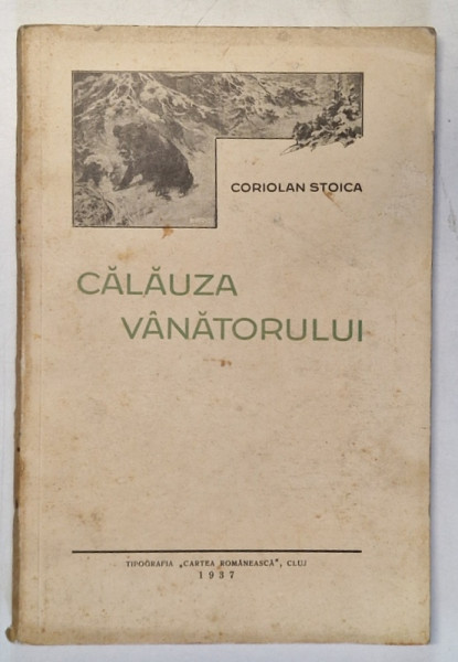 CALAUZA VANATORULUI , CU 23 DE FIGURI IN TEXT SI 1 SCHITA de CORIOLAN STOICA , 1937 *DEDICATIE