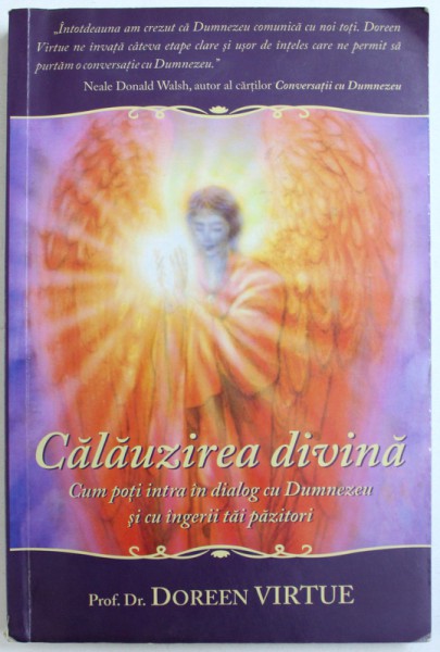 CALAUZIREA DIVINA - CUM POTI INTRA IN DIALOG CU DUMNEZEU SI CU INGERII TAI PAZITORI de DOREEN VIRTUE , 2010
