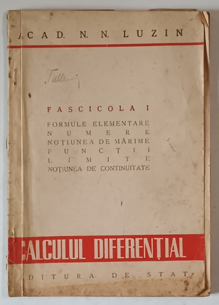CALCUL DIFERENTIAL , FASCICOLA I , FORMULE ELEMENTARE , NUMERE , NOTIUNEA DE MARIME , FUNCTII LIMITATE , NOTIUNEA DE CONTINUITATE de  N. N. LUZIN