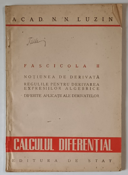 CALCUL DIFERENTIAL , FASCICOLA II , NOTIUNEA DE DERIVATA , REGULILE PENTRU DERIVAREA EXPRESIILOR ALGEBRICE , DIFERITE APLICATII ALE DERIVATELOR de N. N. LUZIN