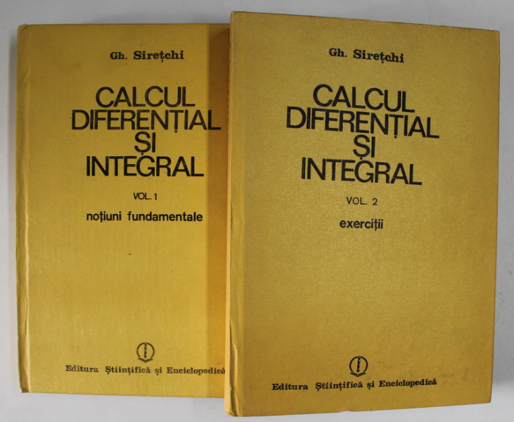 CALCUL DIFERENTIAL SI INTEGRAL , VOL. I - II de GHEORGHE SIRETCHI , Bucuresti 1985
