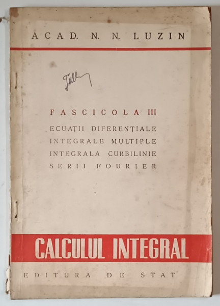 CALCUL INTEGRAL , FASCICOLA III , ECUATII DIFERENTIALE , INTEGRALE MULTIPLE , INTEGRALA CURBILINIE , SERII FOURIER de N. N. LUZIN