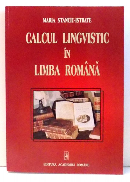 CALCUL LINGVISTIC IN LIMBA ROMANA de MARIA STANCIU-ISTRATE , 2006