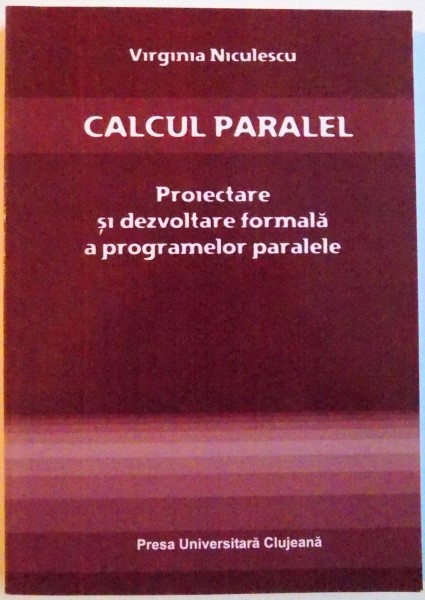 CALCUL PARALEL , PROIECTARE SI DEZVOLTARE FORMALA A PROGRAMELOR PARALELE , 2006