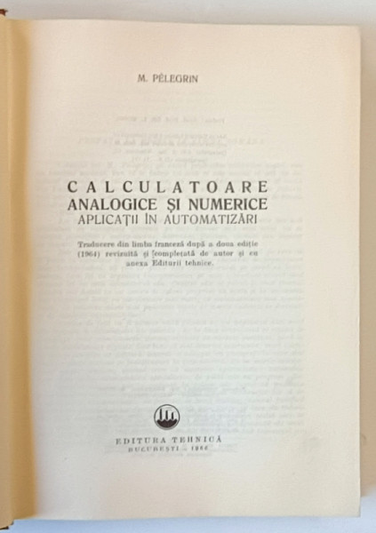CALCULATOARE ANALOGICE SI NUMERICE APLICATII IN AUTOMATIZARI de M . PELEGRIN , 1966