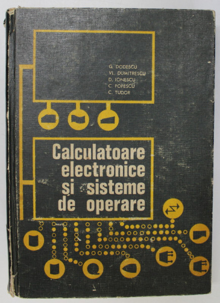CALCULATOARE ELECTRONICE SI SISTEME DE OPERARE de G. DODESCU ...C. TUDOR , 1974 * COTOR UZAT